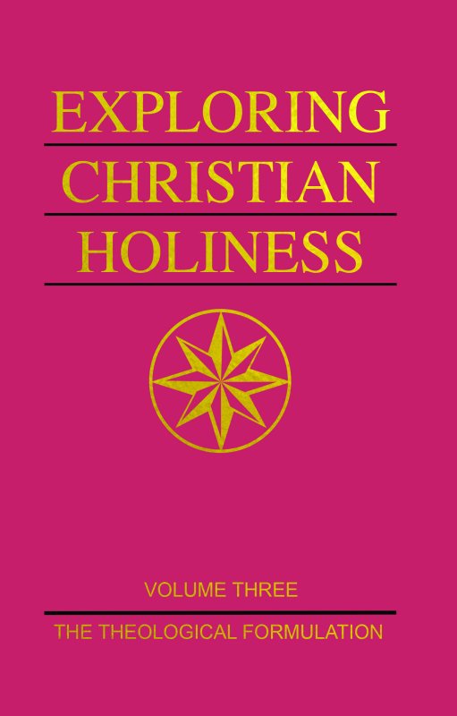 Exploring Christian Holiness, vol. 3: The Theological Formulation